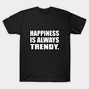 Happiness is always trendy T-Shirt
